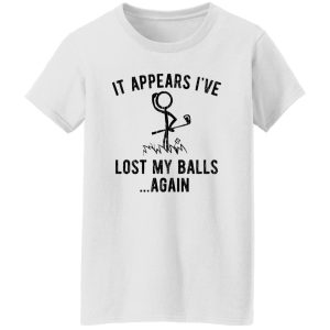 It Appears I’ve Lost My Balls Shirt