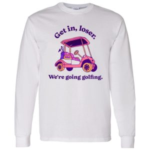 Get In Loser We’re Going Golfing 2 Shirt