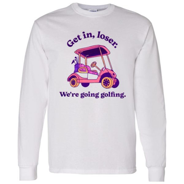 Get In Loser We’re Going Golfing 2 Shirt