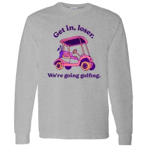 Get In Loser We’re Going Golfing 2 Shirt