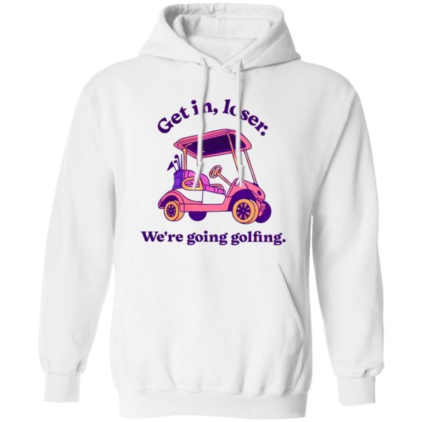 Get In Loser We’re Going Golfing 2 Shirt