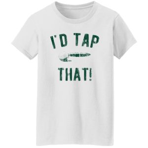 I’d Tap That Shirt