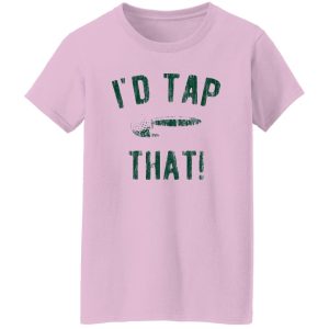 I’d Tap That Shirt