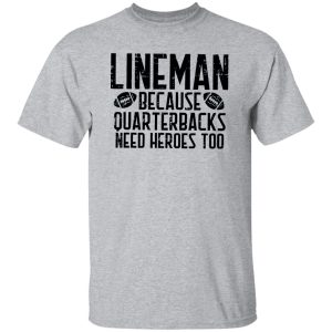 Funny Football Lineman Shirt, Lineman Because Quarterbacks Need Heroes Too Shirt