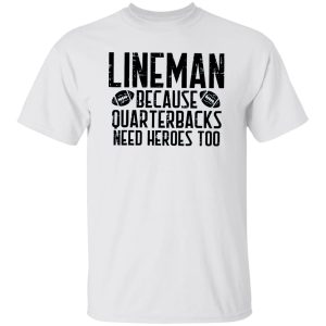 Funny Football Lineman Shirt, Lineman Because Quarterbacks Need Heroes Too Shirt