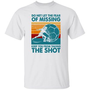Do Net Let The Fear of Missing Keep You From Taking The Shot Vintage Design for Shirt