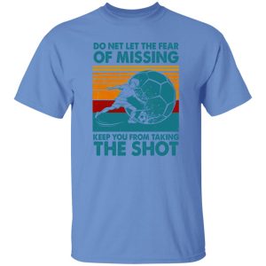 Do Net Let The Fear of Missing Keep You From Taking The Shot Vintage Design for Shirt