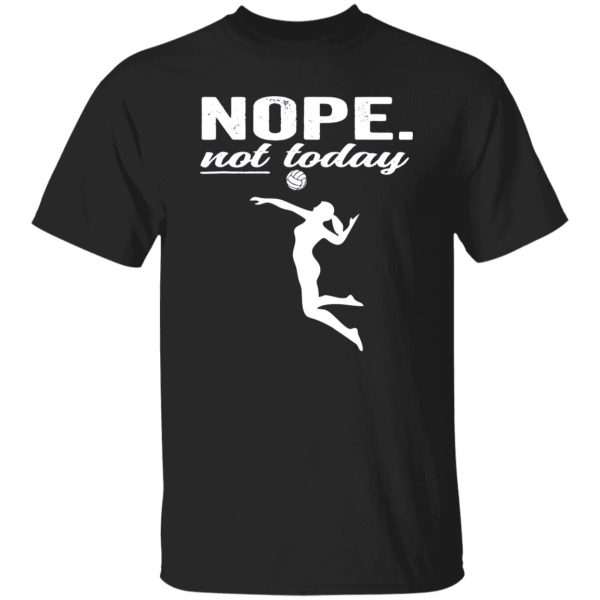 Nope Not Today Volleyball Shirt