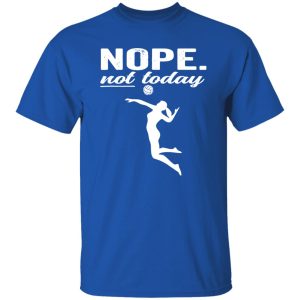 Nope Not Today Volleyball Shirt