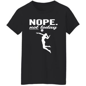 Nope Not Today Volleyball Shirt