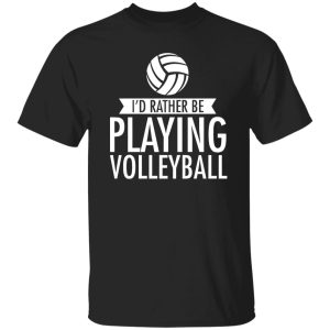 I’d Rather Be Playing Volleyball Shirt