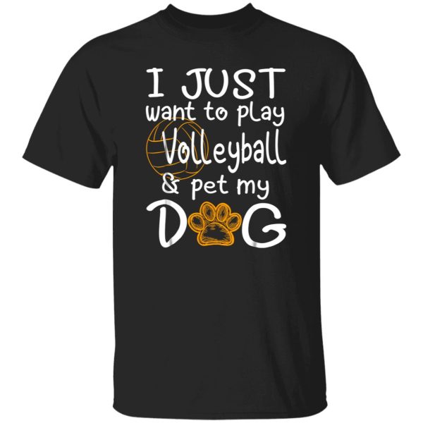 I Just Want To Play Volleyball And Pet My Dog Shirt