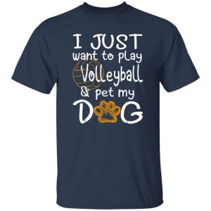 I Just Want To Play Volleyball And Pet My Dog Shirt