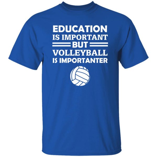 Education Is Important But Volleyball Is Importanter Shirt