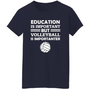 Education Is Important But Volleyball Is Importanter Shirt