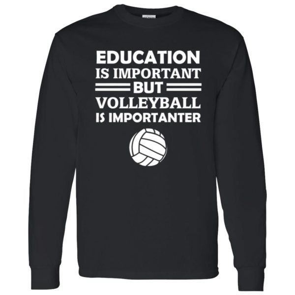 Education Is Important But Volleyball Is Importanter Shirt