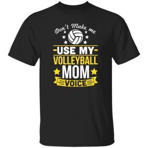 Don’t Make Me Use My Volleyball Mom Voice Shirt