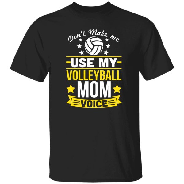 Don’t Make Me Use My Volleyball Mom Voice Shirt