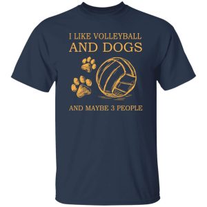 Sport I Like Volleyball And Dogs And Maybe Three People Shirt