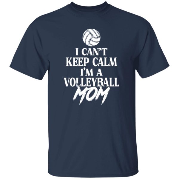 Volleyball Mom Shirt, I Can’t Keep Calm I’m A Volleyball Mom Shirt