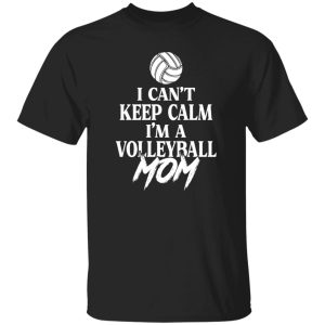 Volleyball Mom Shirt, I Can’t Keep Calm I’m A Volleyball Mom Shirt