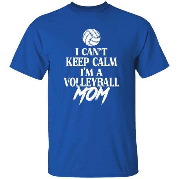 Volleyball Mom Shirt, I Can’t Keep Calm I’m A Volleyball Mom Shirt