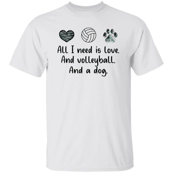 All I Need Is Love And Volleyball And A Dog Shirt