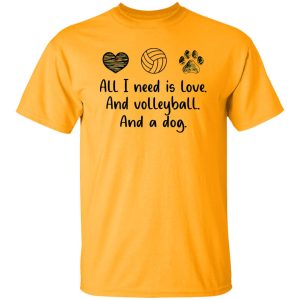 All I Need Is Love And Volleyball And A Dog Shirt