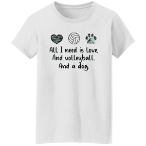 All I Need Is Love And Volleyball And A Dog Shirt