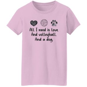 All I Need Is Love And Volleyball And A Dog Shirt