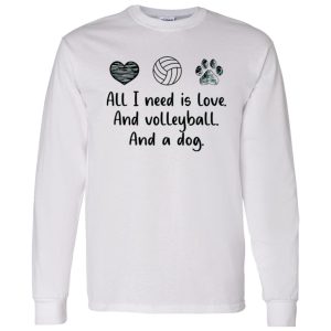 All I Need Is Love And Volleyball And A Dog Shirt