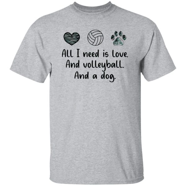 All I Need Is Love And Volleyball And A Dog Shirt