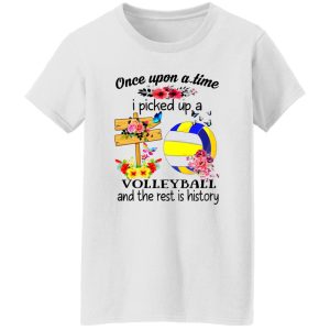 Once Upon A Time I Picked Up A Volleyball And The Rest Is History For Volleyball Shirt