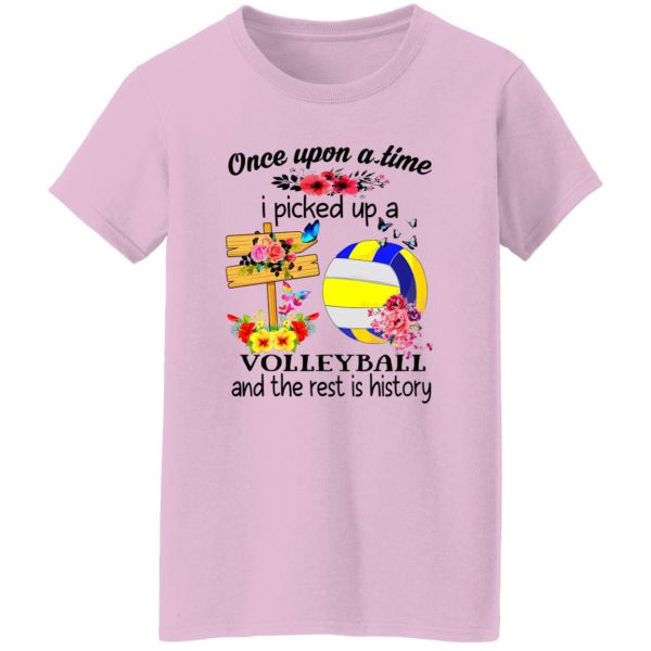 Once Upon A Time I Picked Up A Volleyball And The Rest Is History For Volleyball Shirt