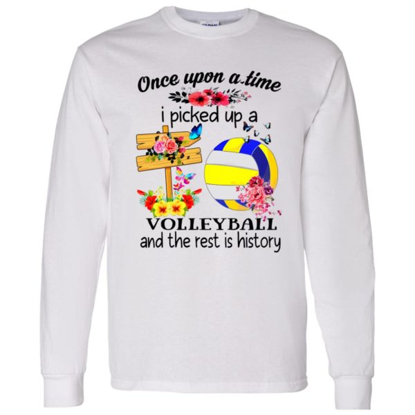 Once Upon A Time I Picked Up A Volleyball And The Rest Is History For Volleyball Shirt