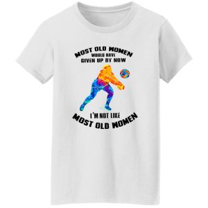 Most Old Women Would Have Given Up By Now I’m Not Like Volleyball Player Shirt