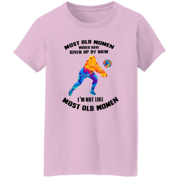 Most Old Women Would Have Given Up By Now I’m Not Like Volleyball Player Shirt