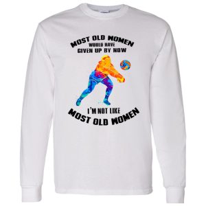 Most Old Women Would Have Given Up By Now I’m Not Like Volleyball Player Shirt