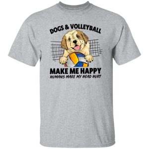 Dogs And Volleyball Make Me Happy Humans Make My Head Hurt Shirt