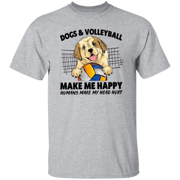 Dogs And Volleyball Make Me Happy Humans Make My Head Hurt Shirt