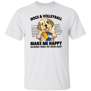 Dogs And Volleyball Make Me Happy Humans Make My Head Hurt Shirt