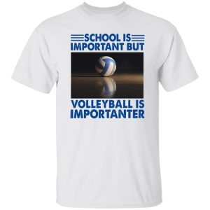 School Is Important But Volleyball Is Importanter V2 Shirt