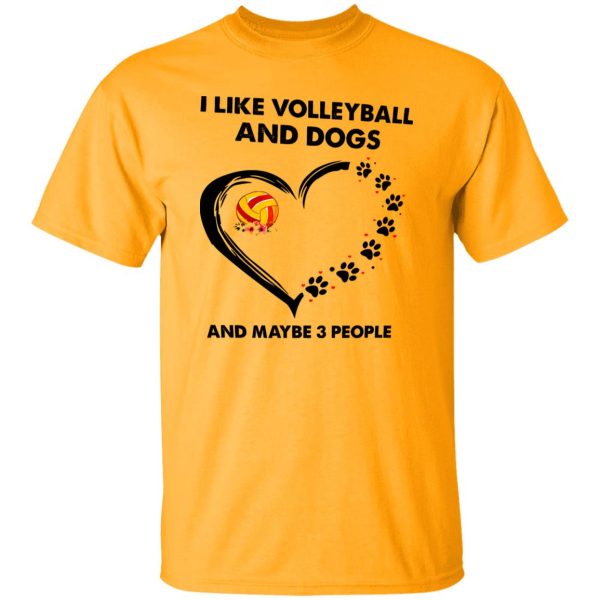 I Like Volleyball And Dogs And Maybe 3 People Shirt