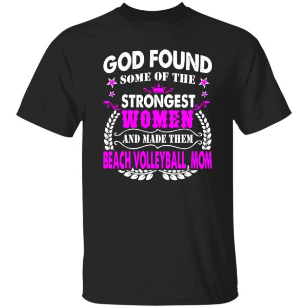 God Found Some Of The Strongest Women And Made Them Beach Volleyball Shirt