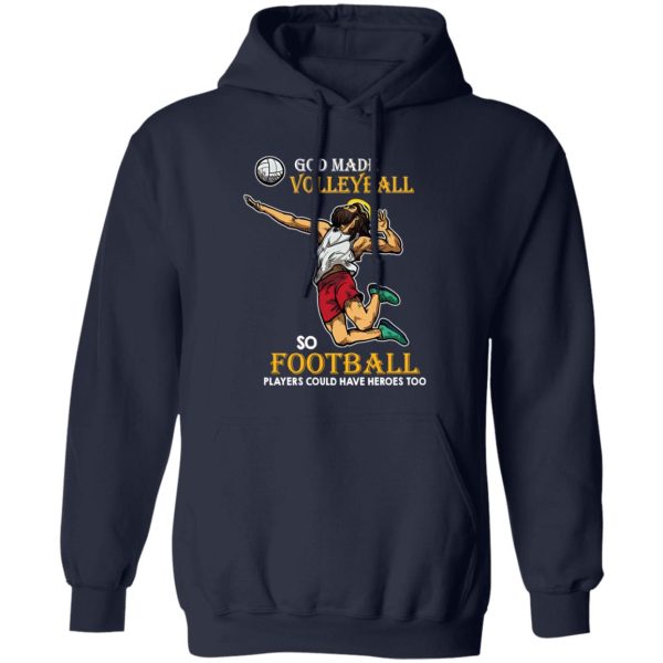 God Made Volleyball So Football Players Could Have Heroes Too Shirt