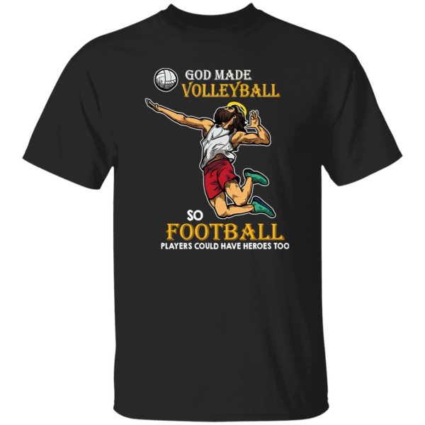 God Made Volleyball So Football Players Could Have Heroes Too Shirt