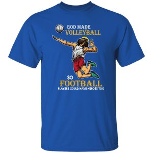 God Made Volleyball So Football Players Could Have Heroes Too Shirt