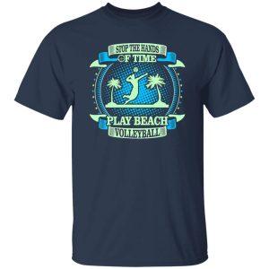 Stop The Hands Of Time Play Beach Volleyball Shirt