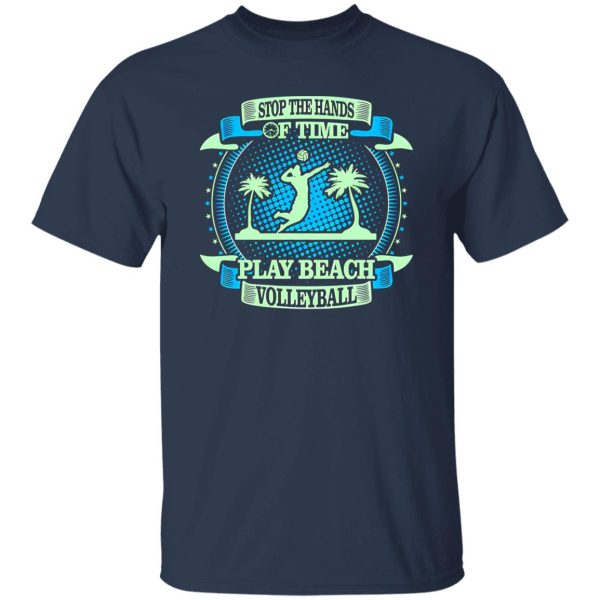 Stop The Hands Of Time Play Beach Volleyball Shirt