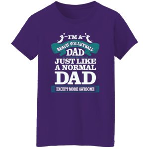 I’m A Beach Volleyball Dad Just Like A Normal Dad Except More Awesome Shirt